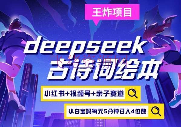 deepseek+小红书视频号+古诗词绘本，亲子赛道，高端宝妈粉，起号快每天五分钟，日入四位数 - 网赚项目 - DeepSeek, 小红书视频号-飞猪资源网