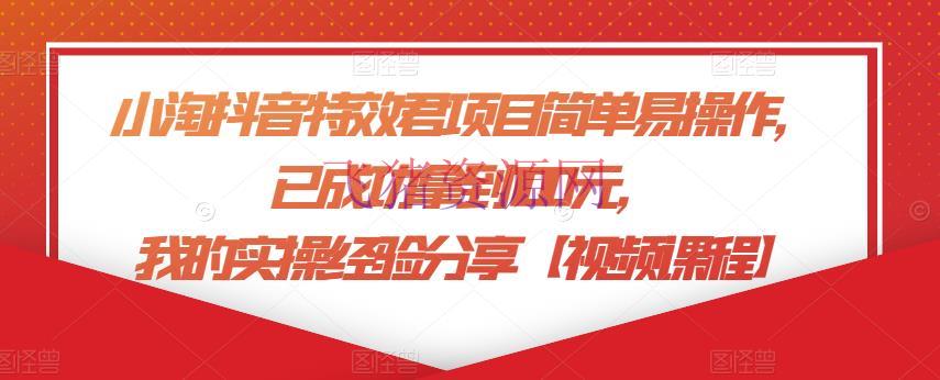 小淘抖音特效君项目简略易操作，已成功拿到100元，我的实操经历共享【视频课程】 - 抖音快手 - 抖音运营, 抖音项目, 短视频运营, 网赚项目, 视频特效制作, 赚钱项目-飞猪资源网