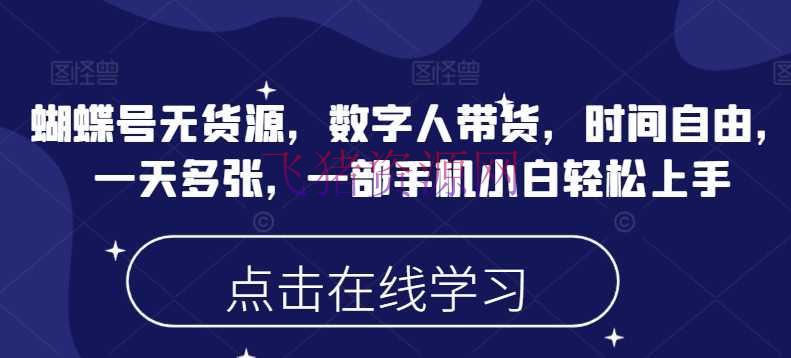 【网赚项目】蝴蝶号无货源，数字人带货，时刻自在，一天多张，一部手机小白轻松上手 - 网赚项目 - 数字人带货, 网赚项目, 蝴蝶号无货源-飞猪资源网