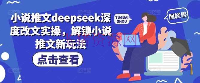 【AI变现】小说推文deepseek深度改文实操，解锁小说推文新玩法 - 网赚项目 - AI变现, DeepSeek, 小说推文-飞猪资源网