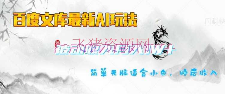 百度文库最新AI玩法，长时间被迫收入，月入1W，简略天脑合适小白 - 网赚项目 --飞猪资源网