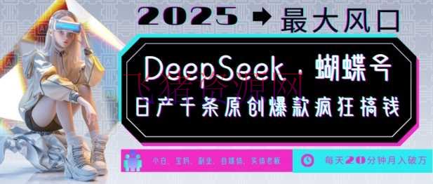 DeepSeek+蝴蝶号，2025年最大风口，日产千条原创爆款，轻松月入破W - 网赚项目 - DeepSeek-飞猪资源网