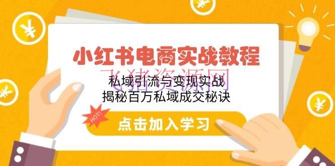 小红书电商实战教程：私域引流与变现实战，揭秘百万私域成交诀窍 - 网赚项目 - 电商实战-飞猪资源网