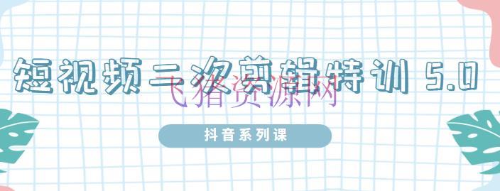 【编排教程】陆分明：短视频二次编排特训5.0，1部手机就可以操作，0根底把握短视频二次编排和混剪技能 - 抖音快手 - 剪辑教程, 短视频, 短视频剪辑-飞猪资源网