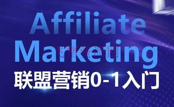 ​​​​​​Affiliate Marketing联盟营销0-1入门，联盟营销根本逻辑 联盟渠道逻辑及联盟客逻辑全面详解 - 网赚项目 --飞猪资源网