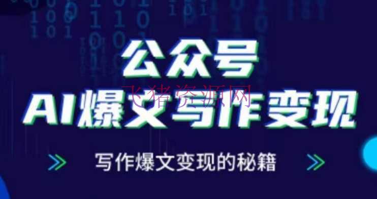 【网赚项目】大众号AI爆文写作变现项目，写作爆文变现的秘籍 - 网赚项目 - AI写作, AI变现, 公众号运营, 网赚项目-飞猪资源网
