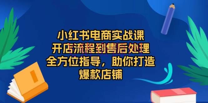 【网赚项目】小红书电商实战课，开店流程到售后处理，全方位辅导，助你打造爆款店肆 - 网赚项目 - 小红书电商, 网赚项目-飞猪资源网