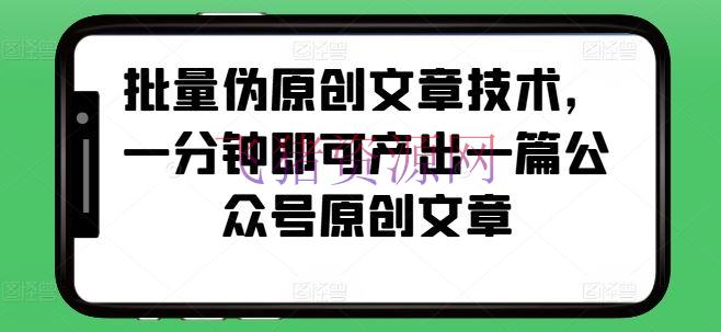 【网赚项目】批量伪原创文章技能，一分钟即可产出一篇大众号原创文章 - 网赚项目 - 公众号运营, 批量伪原创, 网赚项目-飞猪资源网