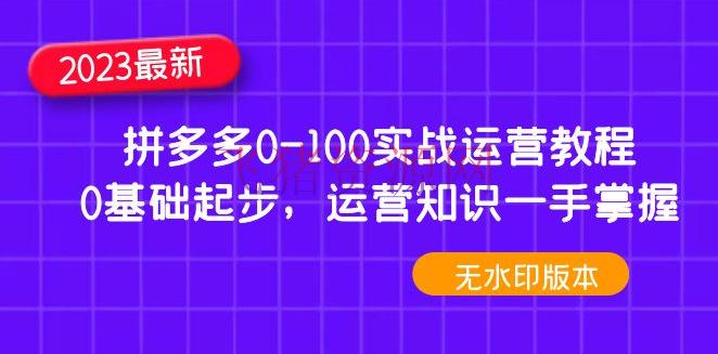 【电商运营】2023年拼多多0-100实战运营教程，0根底起步，运营常识一手把握（无水印） - 拼多多 - 实战教程, 教程, 电商, 电商运营, 运营, 选品-飞猪资源网