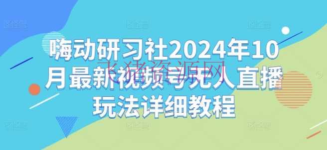 【网赚项目】嗨动研习社2024年10月最新视频号无人直播玩法具体教程 - 网赚项目 - 无人直播, 网赚项目, 视频号-飞猪资源网