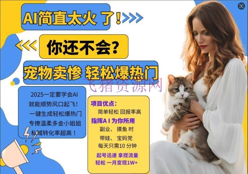 【AI变现】小红书AI宠物卖惨打工项目，一键生成轻松爆抢手，专撩温顺多金小姐姐，私域转化率超高 - 网赚项目 - AI变现, AI宠物, 宠物卖惨-飞猪资源网