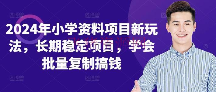 【网赚项目】2024年小学材料项目新玩法，长时间安稳项目，学会批量仿制搞钱 - 网赚项目 - 小学资料, 网赚项目-飞猪资源网