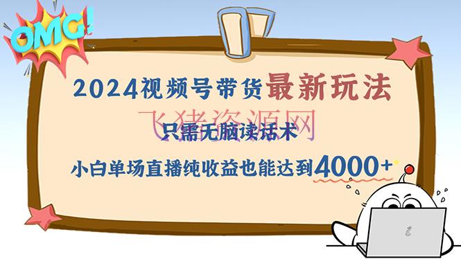 【网赚项目】2024视频号最新玩法，只需无脑读话术，小白单场直播纯收益也能到达4000+ - 网赚项目 - 网赚项目, 视频号-飞猪资源网