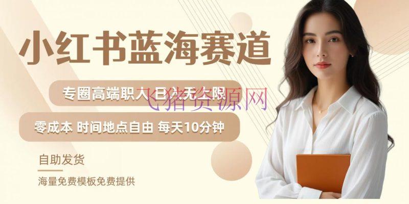 【网赚项目】小红书蓝海赛道，圈中高端职场人，月入无上限，可矩阵，内含私域实操教程! - 网赚项目 - 小红书, 网赚项目-飞猪资源网