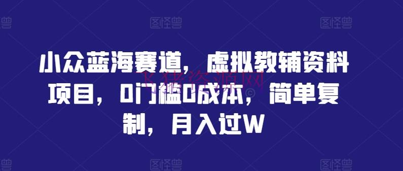 【网赚项目】小众蓝海赛道，虚拟教辅材料项目，0门槛0本钱，简略仿制，月入过W【揭秘】 - 网赚项目 - 网赚项目, 虚拟资料-飞猪资源网