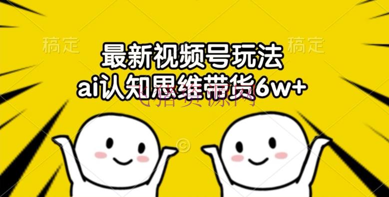 【网赚项目】最新视频号玩法，AI认知思想带货6W+【揭秘】 - 网赚项目 - 网赚项目, 视频号-飞猪资源网