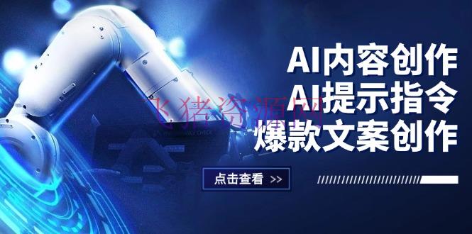 【AI变现】AI内容创造：AI提示指令+爆款案牍创造，短视频/小红书/大众号全攻略 - 网赚项目 - AI变现, AI绘画-飞猪资源网