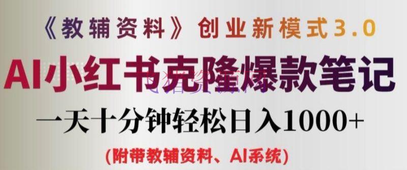 【网赚项目】教辅材料项目创业新模式3.0.AI小红书克隆爆款笔记一天十分钟轻松日入1K+【揭秘】 - 网赚项目 - AI变现, 小红书, 教辅资料项目, 网赚项目-飞猪资源网
