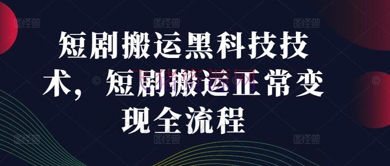 【网赚项目】短剧转移黑科技技能，短剧转移正常变现全流程 - 网赚项目 - 短剧搬运, 网赚项目-飞猪资源网