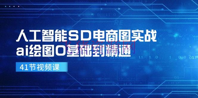 【AI教程】人工智能SD电商图实战，ai绘图0根底到通晓（41节视频课） - 网赚项目 - AI教程, AI绘画, Diffusion, Stable, 资源课程下载-飞猪资源网