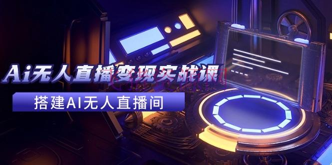 【AI变现】2024全套Ai无人直播变现实战课，建立AI无人直播间，使用AI挣钱 (24节课) - 网赚项目 - AI变现, Ai无人直播, 无人直播-飞猪资源网