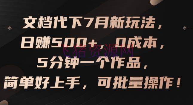 【网赚项目】文档代下7月新玩法，日赚500+，0本钱，5分钟一个著作，简略好上手，可批量操作【揭秘】 - 网赚项目 - 文档代下, 网赚项目-飞猪资源网