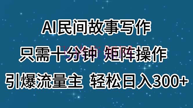 【AI变现】AI民间故事写作，只需十分钟，矩阵操作，引爆流量主，轻松日入300+ - 网赚项目 - AI变现, AI民间故事-飞猪资源网