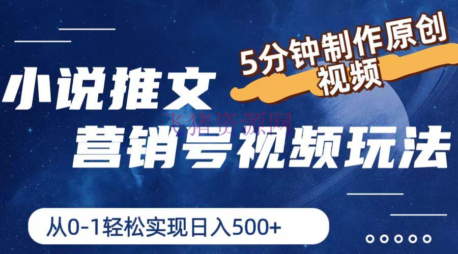 【网赚项目】小说推文营销号视频玩法，5分钟制造原创视频，从0到1轻松完成日入500+ - 网赚项目 - 小说推文, 网赚项目-飞猪资源网