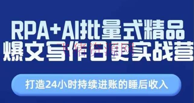 【AI变现】RPA+AI批量式精品爆文写作日更实战营，打造24小时继续进账的睡后收入 - 网赚项目 - AI变现, 网赚项目-飞猪资源网