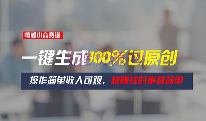 【网赚项目】情感小众赛道，一键生成100%过原创，操作简略收入可观，越挣钱的事越简略 - 网赚项目 - AI, 情感语录, 网赚项目-飞猪资源网