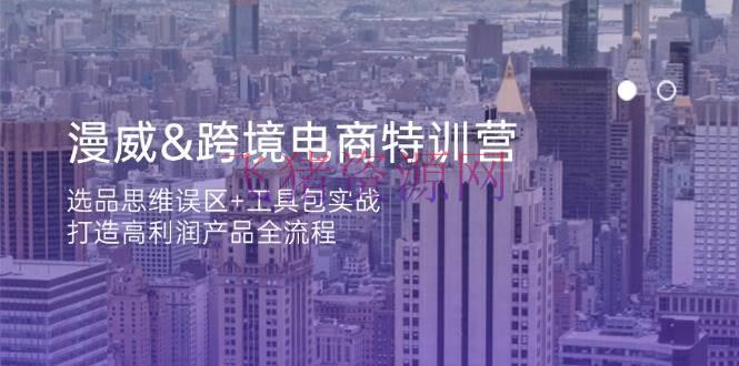 漫威 跨境电商特训营：选品思想误区+工具包实战，打造高赢利产品全流程 - 跨境电商 --飞猪资源网