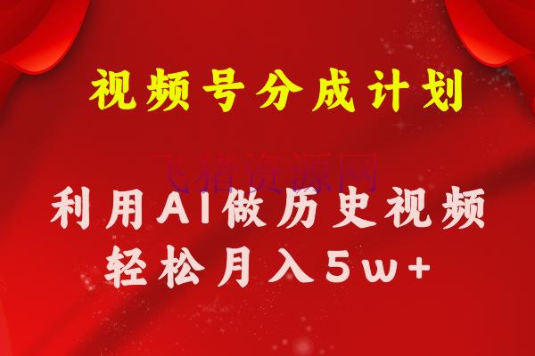 【网赚项目】视频号创造分红方案 使用AI做历史知识科普视频 月收益轻松50000+ - 网赚项目 - AI变现, 创作分成计划, 网赚项目, 视频号运营-飞猪资源网