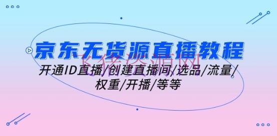 【网赚项目】京东无货源直播教程：注册ID直播/创立直播间/选品/流量/权重/开播/等等 - 网赚项目 - 京东无货源, 无货源直播, 网赚项目-飞猪资源网