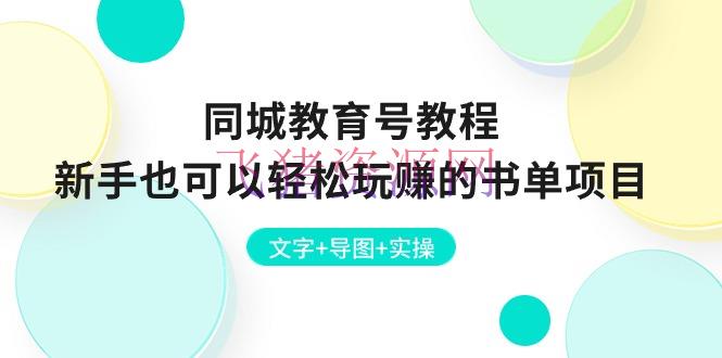 【网赚项目】同城教育号教程：新手也能够轻松玩赚的书单项目 文字+导图+实操 - 网赚项目 - 同城教育, 短视频运营, 网赚项目-飞猪资源网
