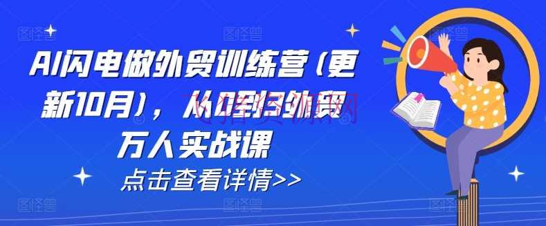 【跨境电商】AI闪电做外贸训练营(更新12月)，从0到3外贸万人实战课 - 跨境电商 - AI智能, 外贸实战-飞猪资源网