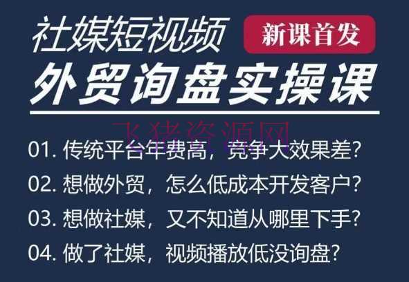 五大社媒·短视频获客线上课(TK/INS/FB/YTB/视频号)，B2B外贸工厂短视频线上班 - 跨境电商 - 抖音快手, 短视频获客-飞猪资源网