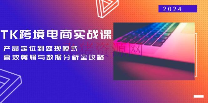 【跨境电商】TK跨境电商实战课：产品定位到变现形式，高效编排与数据剖析全攻略 - 跨境电商 - shopify-飞猪资源网