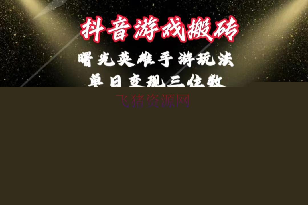 【网赚项目】抖音游戏搬砖，曙光英豪独家玩法，单日变现三位数，傻瓜式操作 - 网赚项目 - 抖音游戏, 游戏搬砖, 网赚项目-飞猪资源网