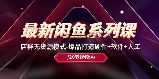 【网赚项目】最新闲鱼系列课，店群无货源形式-爆品打造硬件+软件+人工（20节课） - 网赚项目 飞猪资源网-飞猪资源网