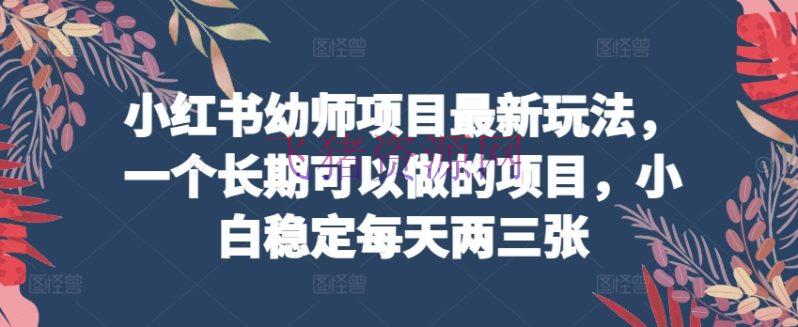 【网赚项目】小红书幼师项目最新玩法，一个长时间能够做的项目，小白安稳每天两三张 - 网赚项目 - 网赚项目-飞猪资源网