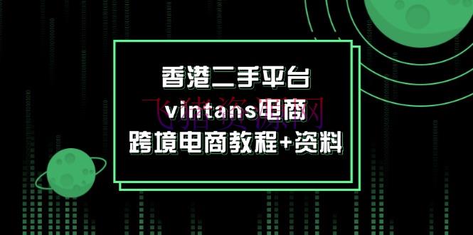 【电商运营】香港二手渠道vintans电商，跨境电商教程+材料 - 跨境电商 - vintans电商, 电商运营, 香港二手平台-飞猪资源网