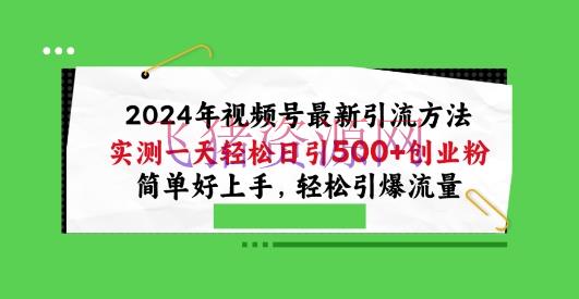 【网赚项目】2024视频号引流宝典，实测一天轻松日引100+创业粉，简略好上手，轻松引爆流量【揭秘】 - 网赚项目 - 网赚项目, 视频号-飞猪资源网