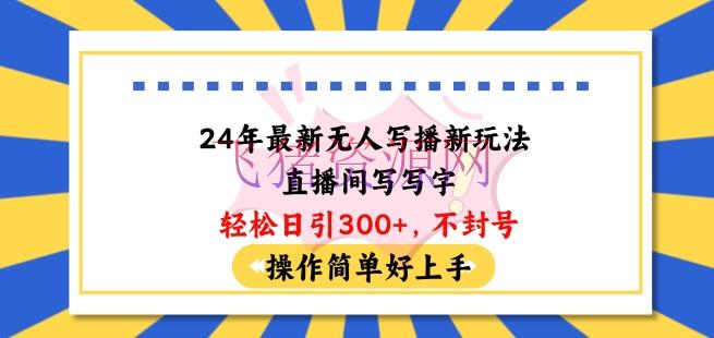 【网赚项目】24年最新无人写播新玩法直播间，写写字轻松日引100+粉丝，不封号操作简略好上手 - 网赚项目 - 无人写播, 网赚项目-飞猪资源网