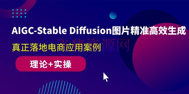 【AI变现】AIGC-Stable Diffusion图片精准高效生成 真实落地电商使用事例(理论+实操) - 网赚项目 - AI变现, Diffusion, Stable-飞猪资源网