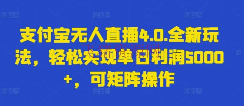 【网赚项目】支付宝无人直播4.0.全新玩法，轻松完成单日赢利5000+，可矩阵操作【揭秘】 - 网赚项目 - 支付宝无人直播, 网赚项目-飞猪资源网