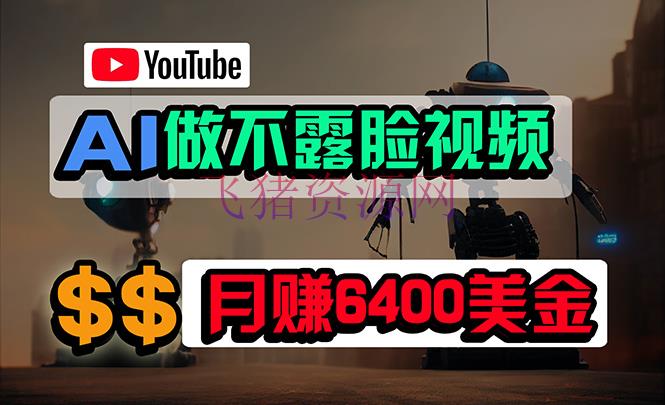 【网赚项目】免费AI东西做不露脸YouTube视频，6400美金月，无任何门槛，小白轻松上手 - 网赚项目 - AI变现, Ai工具, youtube, 网赚项目-飞猪资源网