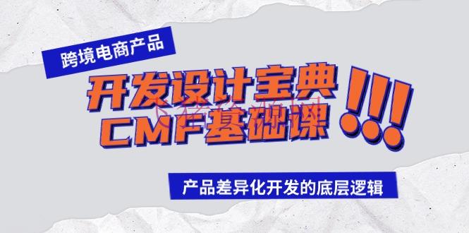 2024跨境电商产品开发规划宝典-CMF基础课：产品差异化开发的底层逻辑 - 跨境电商 --飞猪资源网