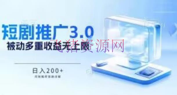 推行短剧3.0.鸡贼搬砖玩法详解，被迫收益日入200+，多重收益每天累加，坚持收益无上限【揭秘】 - 网赚项目 --飞猪资源网