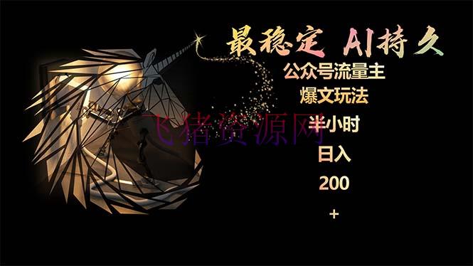【网赚项目】稳定版大众号流量主AI耐久爆文玩法 小白轻松把握 2个月实测半小时日入200 - 网赚项目 - AI写作, AI变现, 公众号流量主, 网赚项目-飞猪资源网