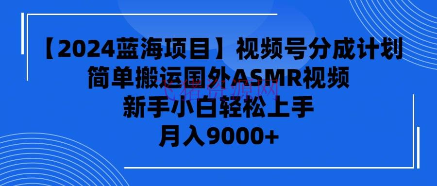 【2024蓝海项目】视频号分红方案，无脑转移国外ASMR视频，新手小白轻松… - 网赚项目 - 搬运项目-飞猪资源网